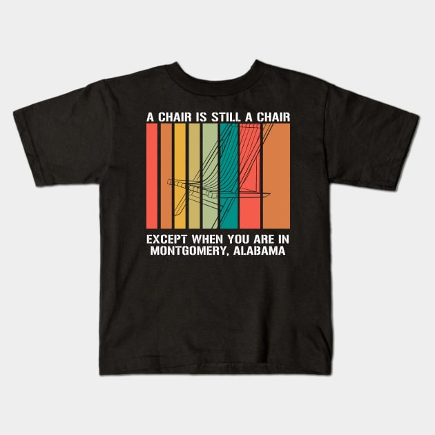 A Chair Is Still A Chair Except When You Are In Montgomery T-Shirt Kids T-Shirt by saxsouth